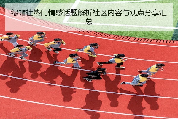 绿帽社热门情感话题解析社区内容与观点分享汇总